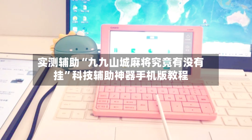 实测辅助“九九山城麻将究竟有没有挂”科技辅助神器手机版教程-第2张图片