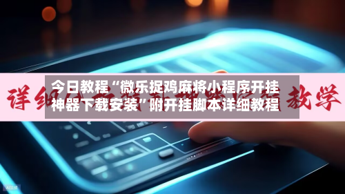 今日教程“微乐捉鸡麻将小程序开挂神器下载安装”附开挂脚本详细教程-第3张图片