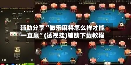 辅助分享“微乐麻将怎么样才能一直赢”(透视挂)辅助下载教程-第3张图片