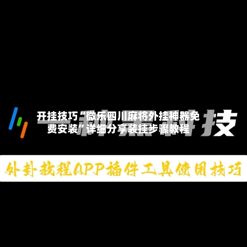 开挂技巧“微乐四川麻将外挂神器免费安装”详细分享装挂步骤教程