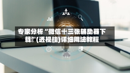 专家分析“微信十三张辅助器下载”(透视挂)详细用法教程-第2张图片