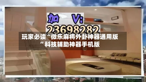 玩家必读“微乐麻将外卦神器通用版	”科技辅助神器手机版-第2张图片