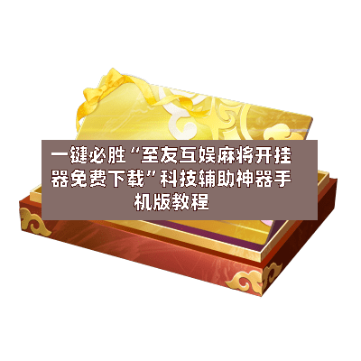 一键必胜“至友互娱麻将开挂器免费下载”科技辅助神器手机版教程-第3张图片