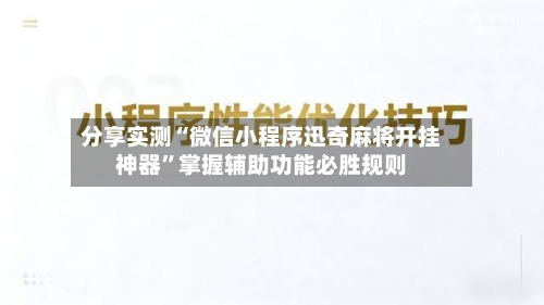 分享实测“微信小程序迅奇麻将开挂神器”掌握辅助功能必胜规则-第2张图片