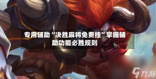 专用辅助“决胜麻将免费挂”掌握辅助功能必胜规则-第2张图片