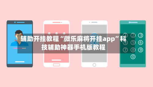 辅助开挂教程“微乐麻将开挂app”科技辅助神器手机版教程-第3张图片