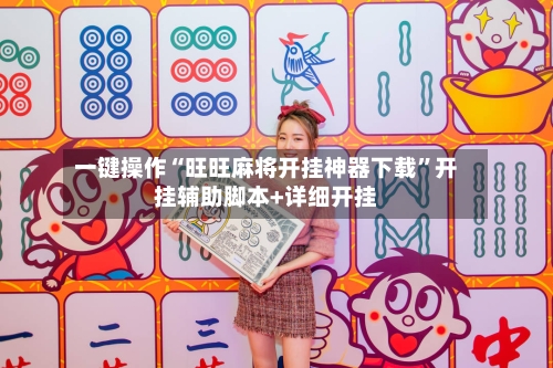 一键操作“旺旺麻将开挂神器下载”开挂辅助脚本+详细开挂-第3张图片