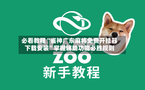 必看教程“雀神广东麻将免费开挂器下载安装”掌握辅助功能必胜规则