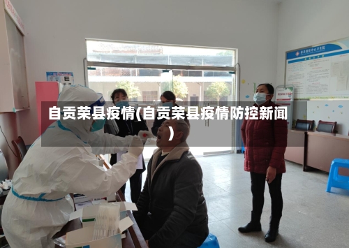 自贡荣县疫情(自贡荣县疫情防控新闻)