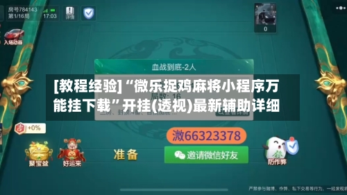 [教程经验]“微乐捉鸡麻将小程序万能挂下载”开挂(透视)最新辅助详细