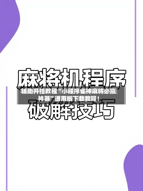 辅助开挂教程“小程序雀神麻将必赢神器”通用版下载教程！-第3张图片
