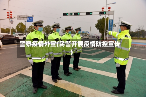 警察疫情外宣(民警开展疫情防控宣传)-第2张图片