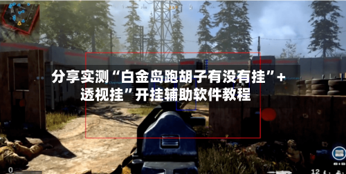 分享实测“白金岛跑胡子有没有挂”+透视挂”开挂辅助软件教程-第3张图片