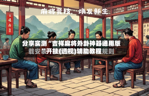 分享实测“吉祥麻将外卦神器通用版”开挂(透视)辅助教程