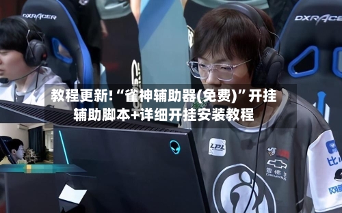 教程更新!“雀神辅助器(免费)”开挂辅助脚本+详细开挂安装教程-第2张图片