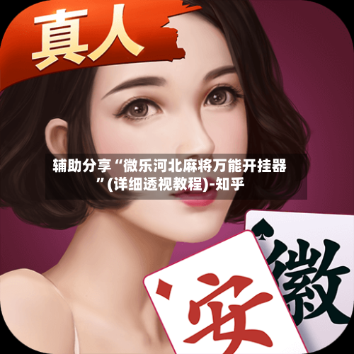 辅助分享“微乐河北麻将万能开挂器”(详细透视教程)-知乎