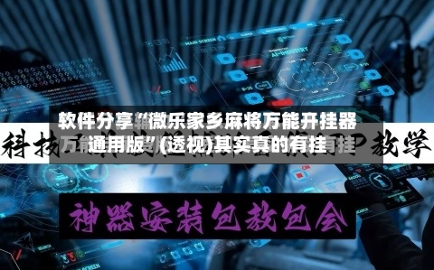 软件分享“微乐家乡麻将万能开挂器通用版”(透视)其实真的有挂