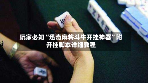 玩家必知“迅奇麻将斗牛开挂神器”附开挂脚本详细教程-第2张图片