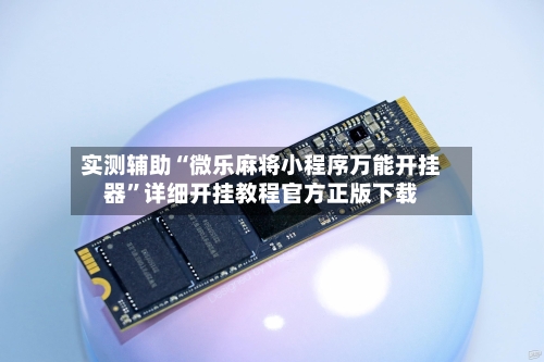 实测辅助“微乐麻将小程序万能开挂器”详细开挂教程官方正版下载-第3张图片