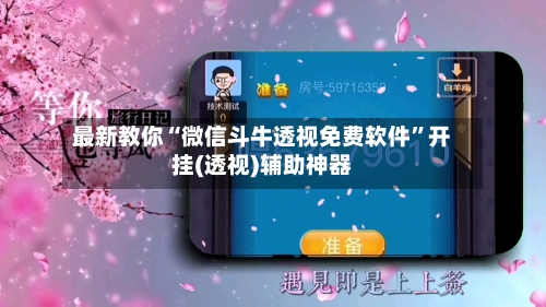 最新教你“微信斗牛透视免费软件”开挂(透视)辅助神器