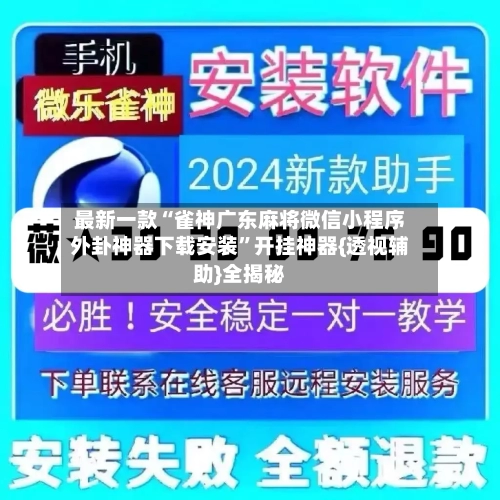 最新一款“雀神广东麻将微信小程序外卦神器下载安装”开挂神器{透视辅助}全揭秘