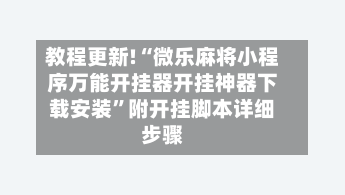 教程更新!“微乐麻将小程序万能开挂器开挂神器下载安装”附开挂脚本详细步骤-第2张图片