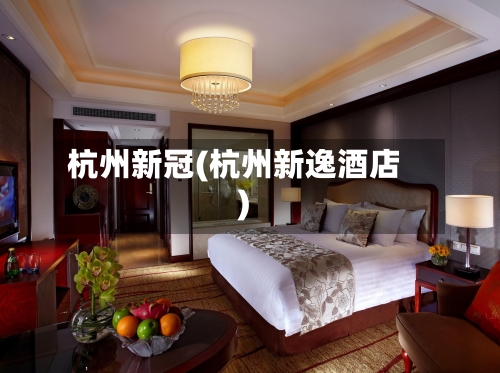 杭州新冠(杭州新逸酒店)-第2张图片