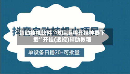 辅助挂机软件“微信麻将开挂神器下载”开挂(透视)辅助教程-第3张图片