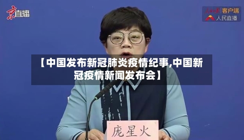 【中国发布新冠肺炎疫情纪事,中国新冠疫情新闻发布会】