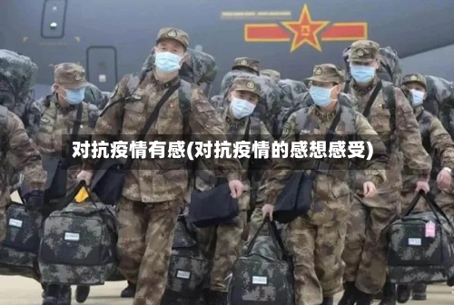 对抗疫情有感(对抗疫情的感想感受)