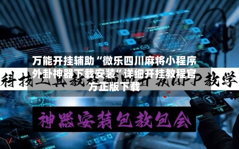 万能开挂辅助“微乐四川麻将小程序外卦神器下载安装”详细开挂教程官方正版下载
