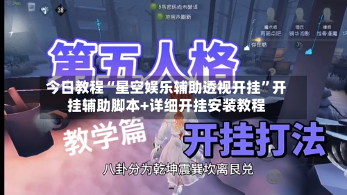 今日教程“星空娱乐辅助透视开挂”开挂辅助脚本+详细开挂安装教程