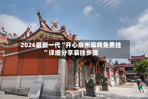 2026最新一代“开心泉州麻将免费挂”详细分享装挂步骤-第2张图片