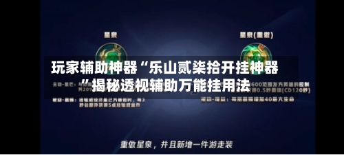玩家辅助神器“乐山贰柒拾开挂神器”揭秘透视辅助万能挂用法-第3张图片