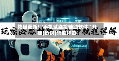 教程更新!“手机贰柒拾辅助软件”开挂(透视)辅助神器