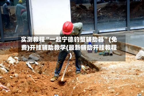 实测教程“一起宁德钓蟹辅助器”(免费)开挂辅助教学(最新辅助开挂教程)-第3张图片