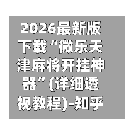 2026最新版下载“微乐天津麻将开挂神器”(详细透视教程)-知乎-第2张图片