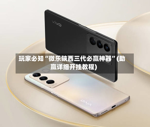 玩家必知“微乐陕西三代必赢神器”(助赢详细开挂教程)-第2张图片