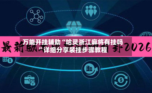 万能开挂辅助“哈灵浙江麻将有挂吗”详细分享装挂步骤教程-第3张图片