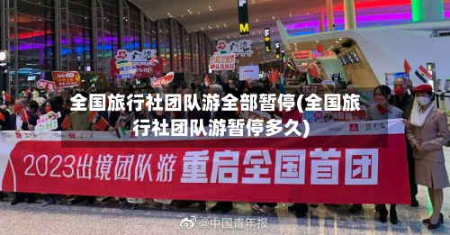 全国旅行社团队游全部暂停(全国旅行社团队游暂停多久)