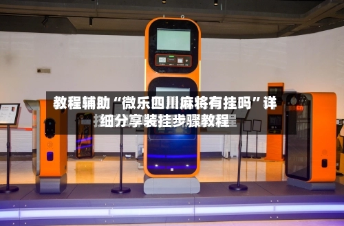 教程辅助“微乐四川麻将有挂吗”详细分享装挂步骤教程