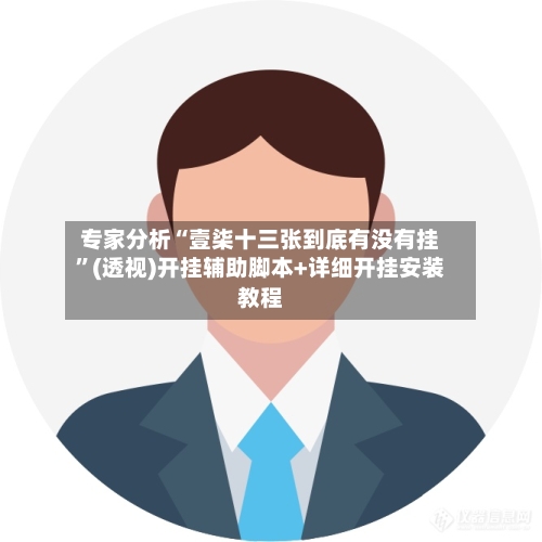 专家分析“壹柒十三张到底有没有挂”(透视)开挂辅助脚本+详细开挂安装教程