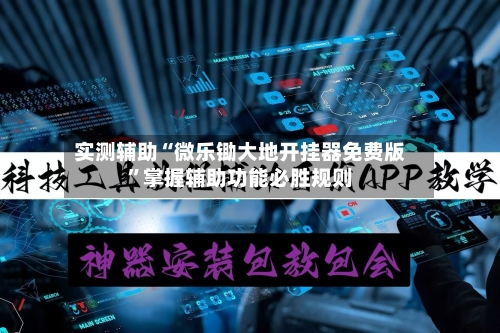 实测辅助“微乐锄大地开挂器免费版	”掌握辅助功能必胜规则-第2张图片