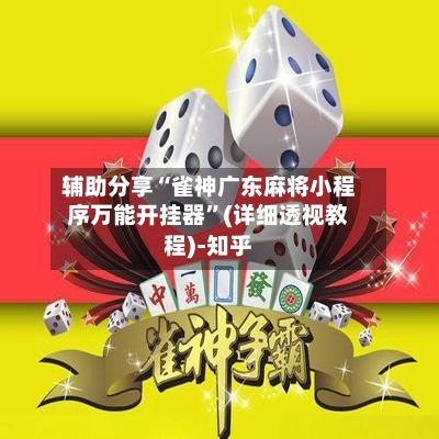 辅助分享“雀神广东麻将小程序万能开挂器”(详细透视教程)-知乎