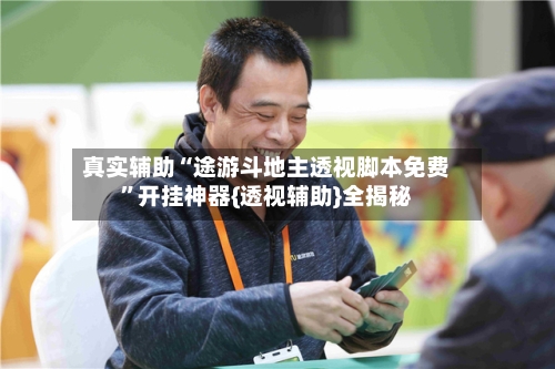 真实辅助“途游斗地主透视脚本免费”开挂神器{透视辅助}全揭秘-第3张图片