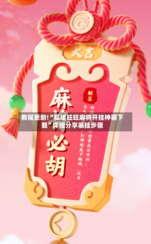 教程更新!“福建旺旺麻将开挂神器下载	”详细分享装挂步骤-第2张图片