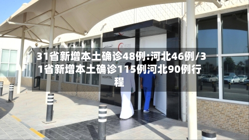31省新增本土确诊48例:河北46例/31省新增本土确诊115例河北90例行程