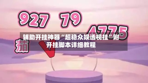 辅助开挂神器“超稳众娱透视挂”附开挂脚本详细教程