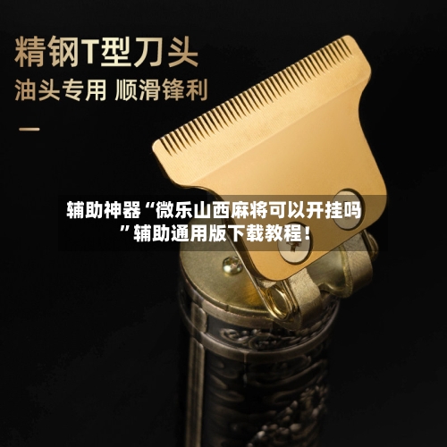 辅助神器“微乐山西麻将可以开挂吗”辅助通用版下载教程！