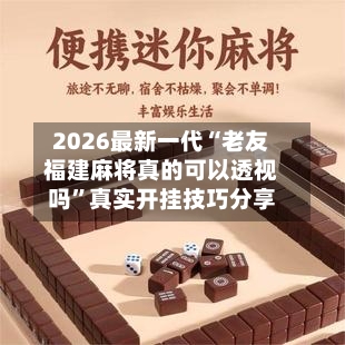 2026最新一代“老友福建麻将真的可以透视吗”真实开挂技巧分享-第2张图片